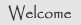 Welcome